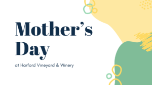 Mother’s Day Weekend @ Harford Vineyard